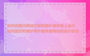 如何将国内网站迁移到国外服务器上运行_如何监控和维护海外服务器网站的运行状态