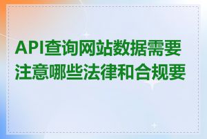API查询网站数据需要注意哪些法律和合规要求
