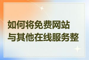 如何将免费网站与其他在线服务整合