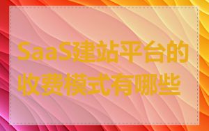 SaaS建站平台的收费模式有哪些