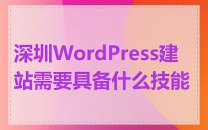 深圳WordPress建站需要具备什么技能