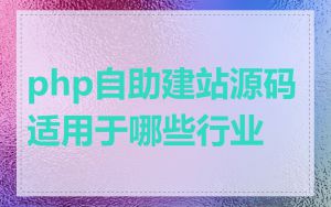 php自助建站源码适用于哪些行业