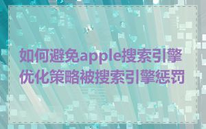 如何避免apple搜索引擎优化策略被搜索引擎惩罚