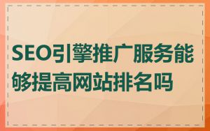 SEO引擎推广服务能够提高网站排名吗