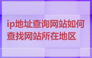 ip地址查询网站如何查找网站所在地区