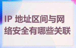 IP 地址区间与网络安全有哪些关联