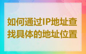 如何通过IP地址查找具体的地址位置