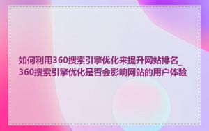 如何利用360搜索引擎优化来提升网站排名_360搜索引擎优化是否会影响网站的用户体验