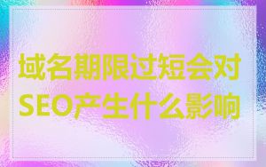 域名期限过短会对SEO产生什么影响