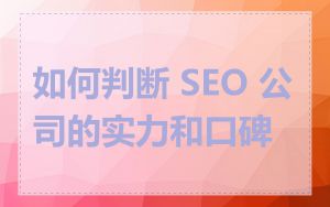 如何判断 SEO 公司的实力和口碑