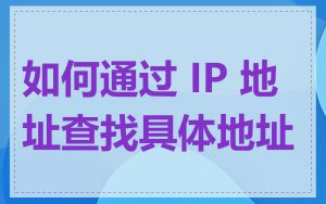 如何通过 IP 地址查找具体地址