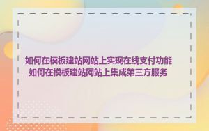 如何在模板建站网站上实现在线支付功能_如何在模板建站网站上集成第三方服务