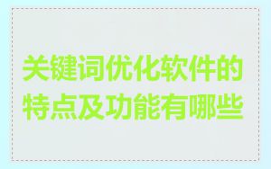 关键词优化软件的特点及功能有哪些