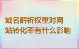 域名解析权重对网站转化率有什么影响