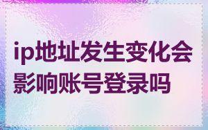 ip地址发生变化会影响账号登录吗