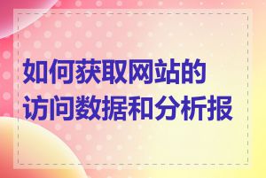 如何获取网站的访问数据和分析报告