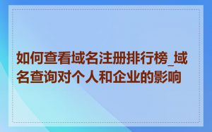 如何查看域名注册排行榜_域名查询对个人和企业的影响