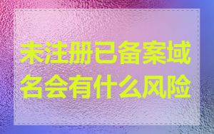 未注册已备案域名会有什么风险