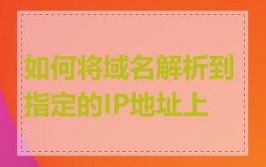 如何将域名解析到指定的IP地址上
