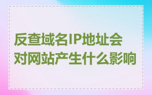 反查域名IP地址会对网站产生什么影响