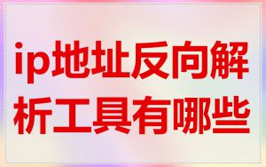 ip地址反向解析工具有哪些