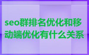 seo群排名优化和移动端优化有什么关系
