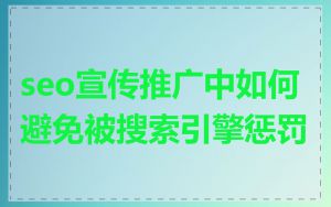 seo宣传推广中如何避免被搜索引擎惩罚