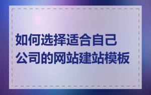 如何选择适合自己公司的网站建站模板
