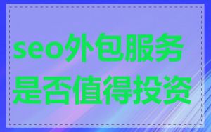seo外包服务是否值得投资