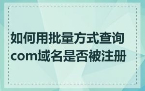 如何用批量方式查询com域名是否被注册
