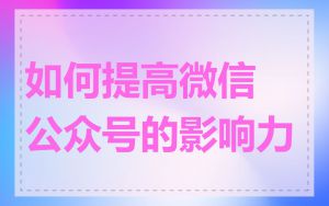 如何提高微信公众号的影响力