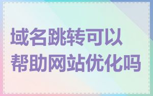 域名跳转可以帮助网站优化吗