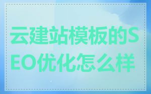 云建站模板的SEO优化怎么样