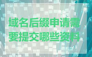 域名后缀申请需要提交哪些资料
