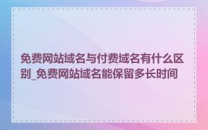 免费网站域名与付费域名有什么区别_免费网站域名能保留多长时间