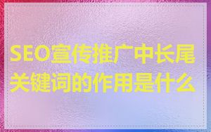 SEO宣传推广中长尾关键词的作用是什么