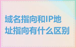 域名指向和IP地址指向有什么区别