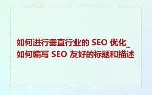 如何进行垂直行业的 SEO 优化_如何编写 SEO 友好的标题和描述