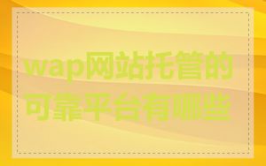 wap网站托管的可靠平台有哪些