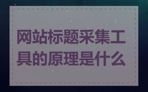网站标题采集工具的原理是什么