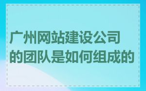 广州网站建设公司的团队是如何组成的