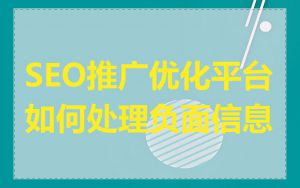 SEO推广优化平台如何处理负面信息
