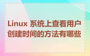 Linux 系统上查看用户创建时间的方法有哪些