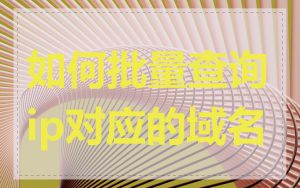 如何批量查询ip对应的域名