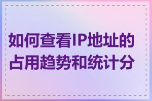 如何查看IP地址的占用趋势和统计分析