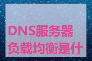 DNS服务器负载均衡是什么