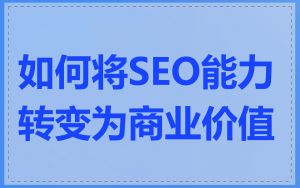 如何将SEO能力转变为商业价值