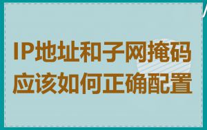 IP地址和子网掩码应该如何正确配置
