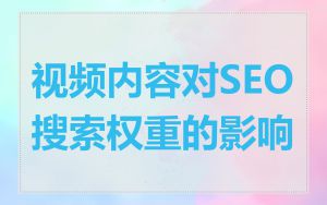 视频内容对SEO搜索权重的影响
