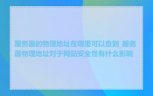 服务器的物理地址在哪里可以查到_服务器物理地址对于网站安全性有什么影响